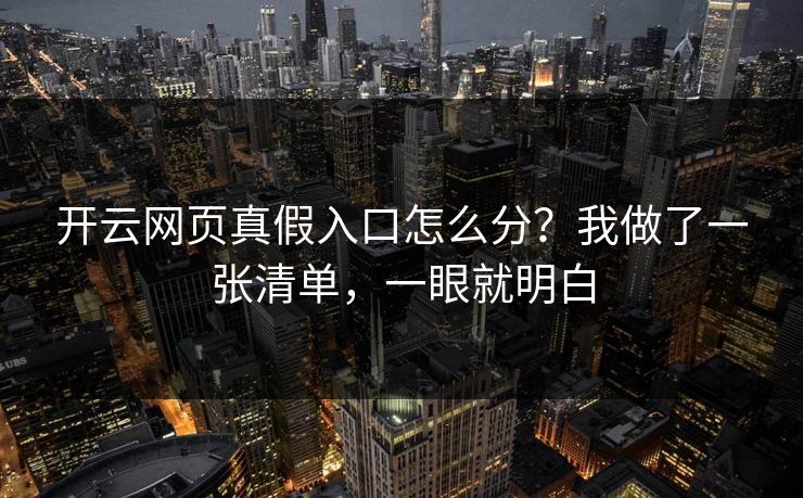 开云网页真假入口怎么分？我做了一张清单，一眼就明白