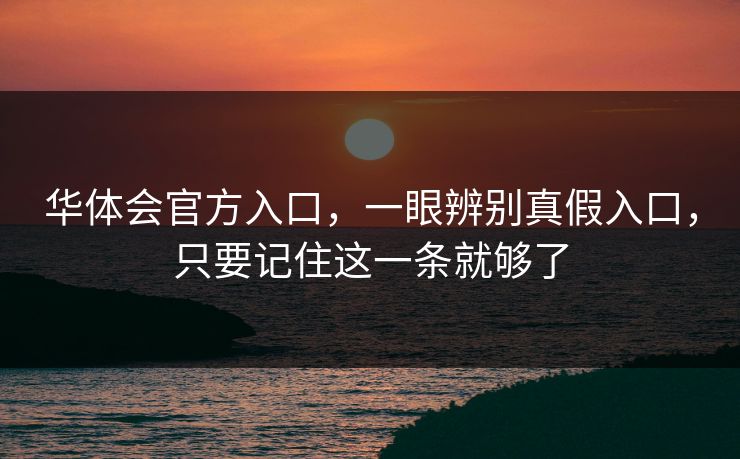 华体会官方入口，一眼辨别真假入口，只要记住这一条就够了